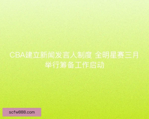 CBA建立新闻发言人制度 全明星赛三月举行筹备工作启动