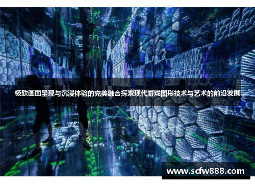 极致画面呈现与沉浸体验的完美融合探索现代游戏图形技术与艺术的前沿发展