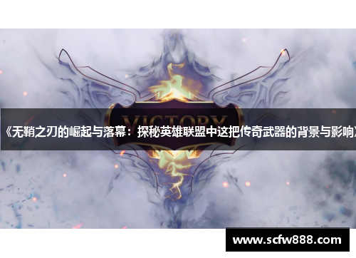 《无鞘之刃的崛起与落幕：探秘英雄联盟中这把传奇武器的背景与影响》